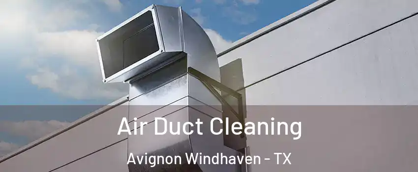 Air Duct Cleaning Avignon Windhaven - TX