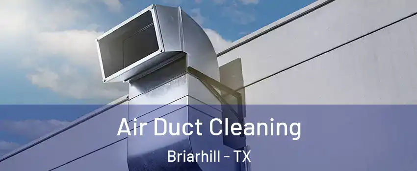 Air Duct Cleaning Briarhill - TX