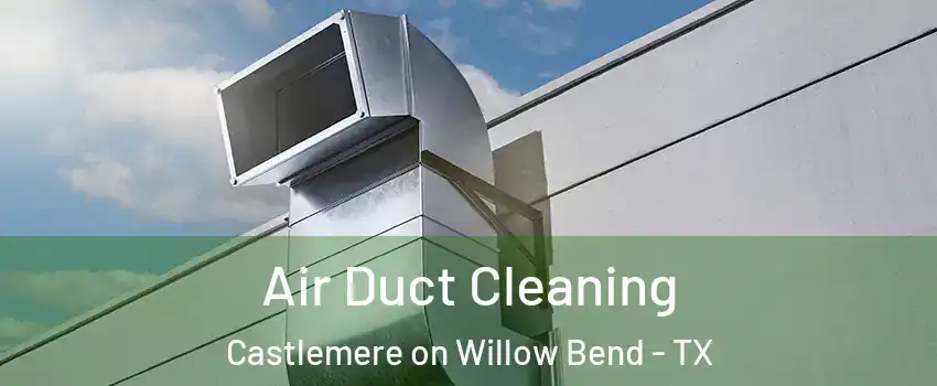 Air Duct Cleaning Castlemere on Willow Bend - TX