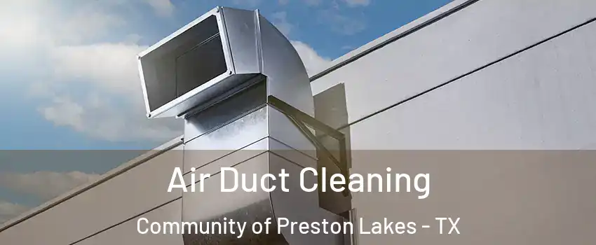 Air Duct Cleaning Community of Preston Lakes - TX