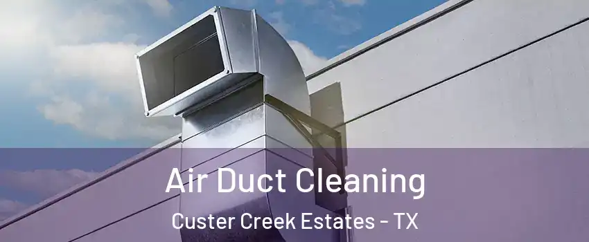 Air Duct Cleaning Custer Creek Estates - TX