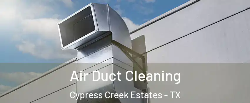 Air Duct Cleaning Cypress Creek Estates - TX