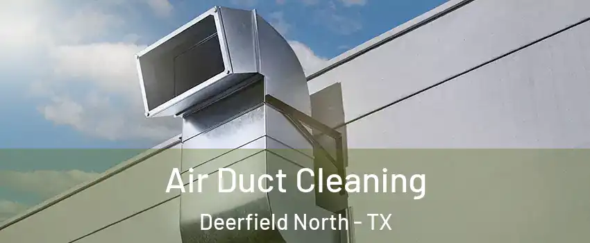 Air Duct Cleaning Deerfield North - TX