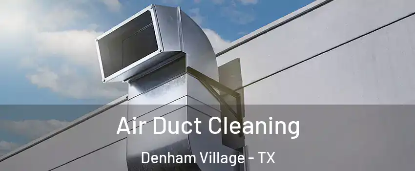 Air Duct Cleaning Denham Village - TX