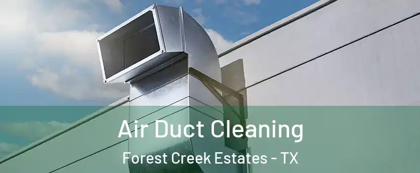 Air Duct Cleaning Forest Creek Estates - TX