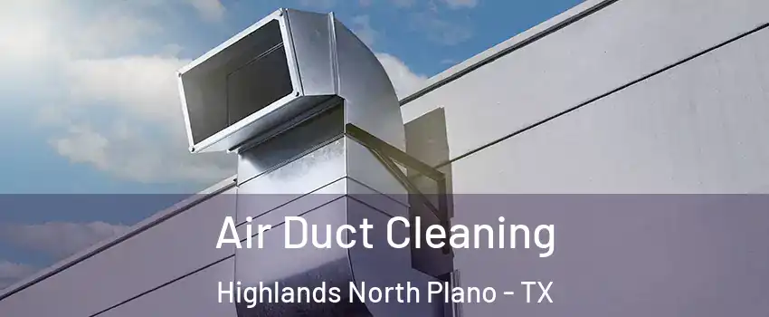 Air Duct Cleaning Highlands North Plano - TX