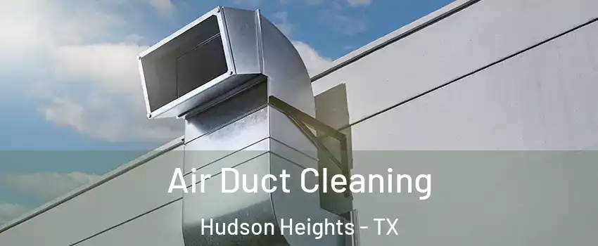 Air Duct Cleaning Hudson Heights - TX