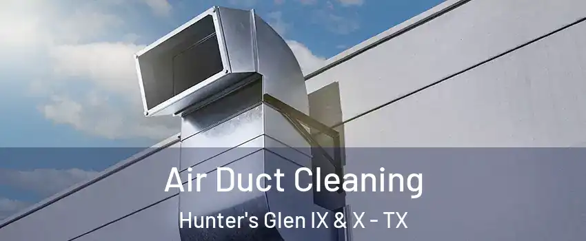 Air Duct Cleaning Hunter's Glen IX & X - TX