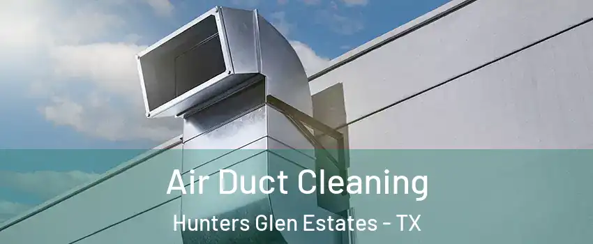 Air Duct Cleaning Hunters Glen Estates - TX