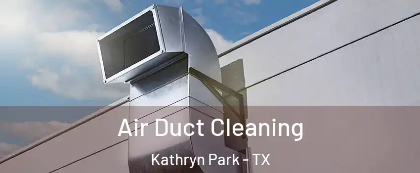 Air Duct Cleaning Kathryn Park - TX