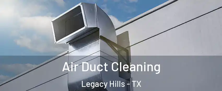 Air Duct Cleaning Legacy Hills - TX