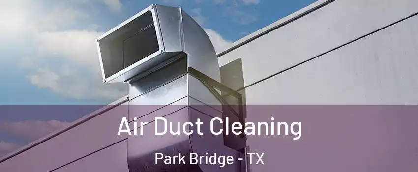 Air Duct Cleaning Park Bridge - TX