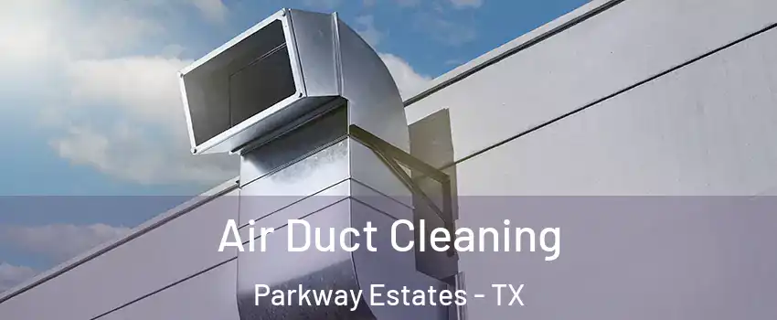 Air Duct Cleaning Parkway Estates - TX