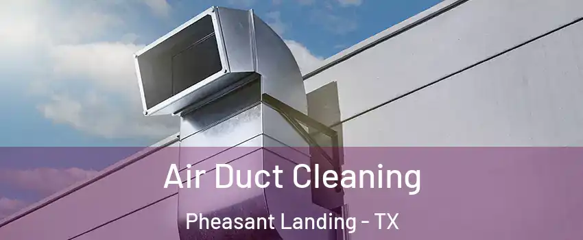 Air Duct Cleaning Pheasant Landing - TX