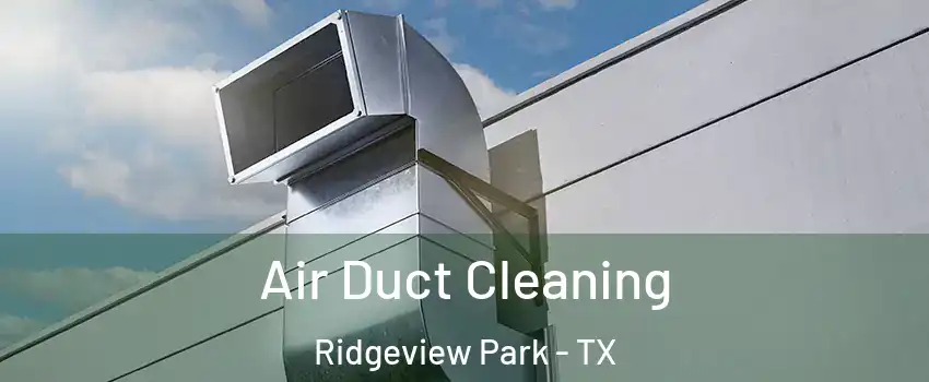 Air Duct Cleaning Ridgeview Park - TX