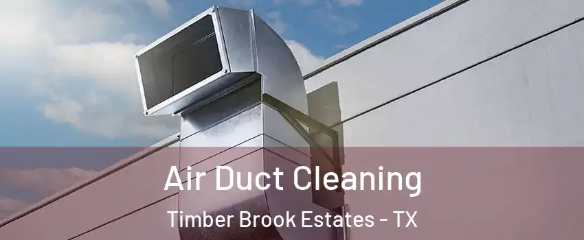 Air Duct Cleaning Timber Brook Estates - TX