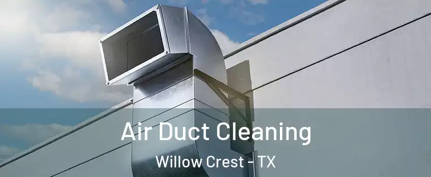 Air Duct Cleaning Willow Crest - TX