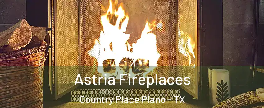 Astria Fireplaces Country Place Plano - TX