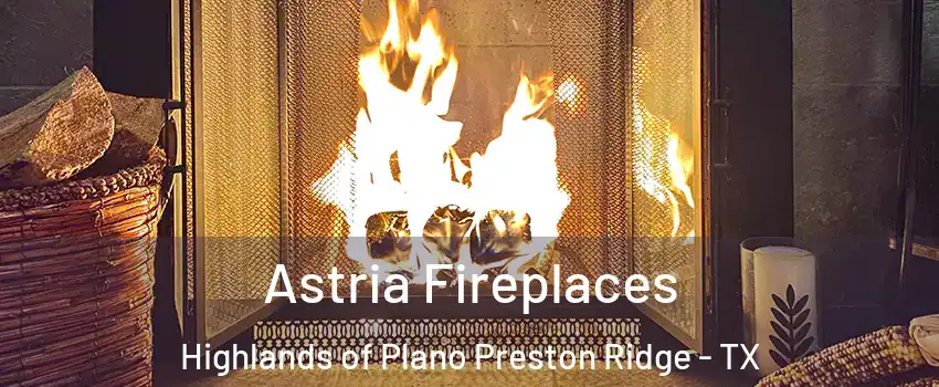 Astria Fireplaces Highlands of Plano Preston Ridge - TX