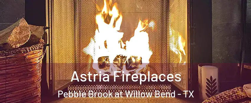 Astria Fireplaces Pebble Brook at Willow Bend - TX