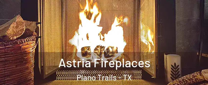 Astria Fireplaces Plano Trails - TX