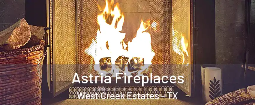 Astria Fireplaces West Creek Estates - TX