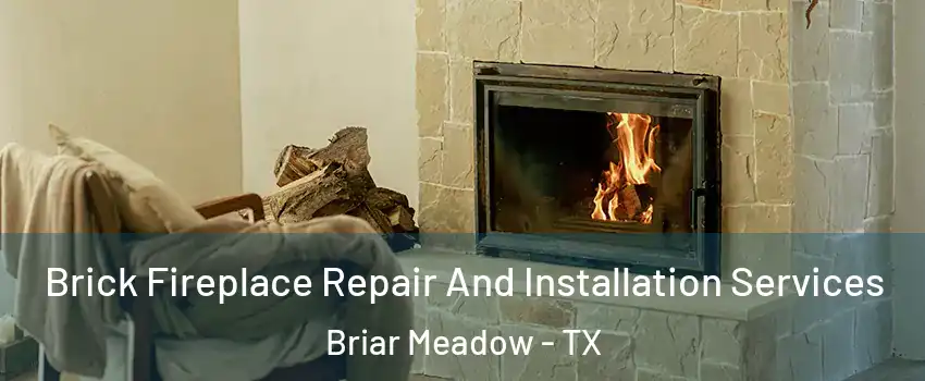 Brick Fireplace Repair And Installation Services Briar Meadow - TX