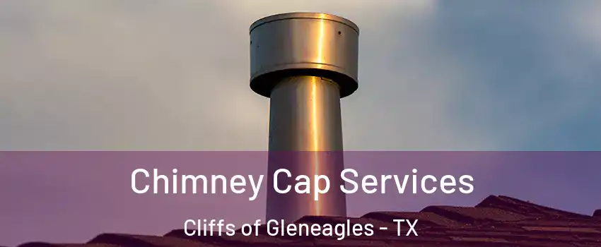 Chimney Cap Services Cliffs of Gleneagles - TX