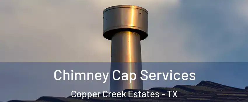 Chimney Cap Services Copper Creek Estates - TX