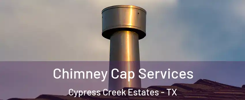 Chimney Cap Services Cypress Creek Estates - TX