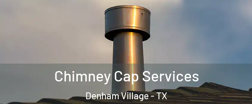 Chimney Cap Services Denham Village - TX