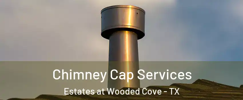 Chimney Cap Services Estates at Wooded Cove - TX