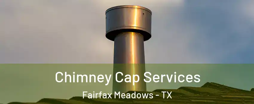 Chimney Cap Services Fairfax Meadows - TX