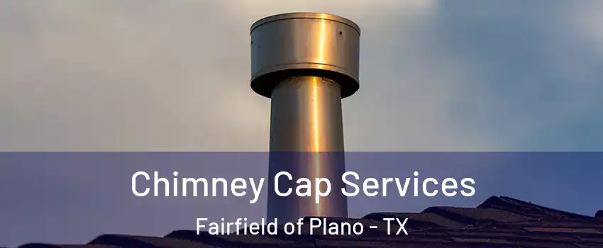 Chimney Cap Services Fairfield of Plano - TX