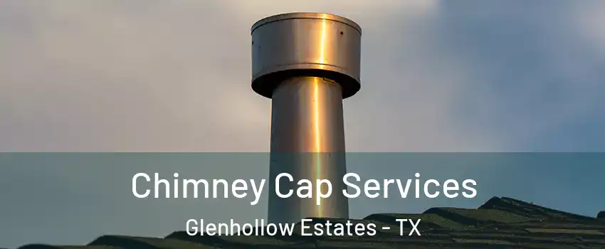 Chimney Cap Services Glenhollow Estates - TX