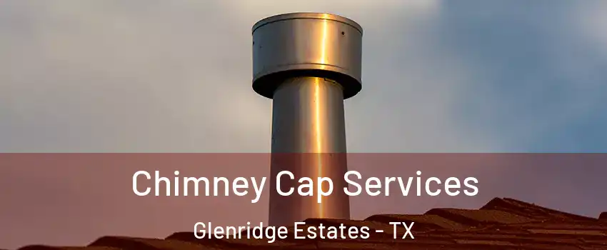 Chimney Cap Services Glenridge Estates - TX