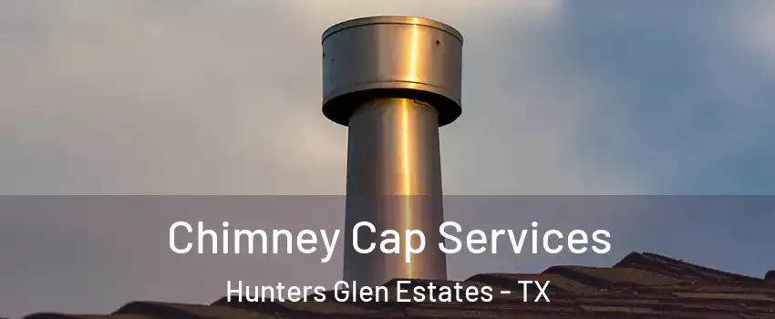 Chimney Cap Services Hunters Glen Estates - TX