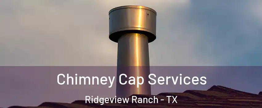 Chimney Cap Services Ridgeview Ranch - TX