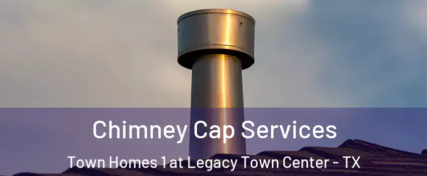 Chimney Cap Services Town Homes 1 at Legacy Town Center - TX