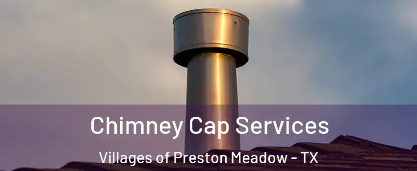 Chimney Cap Services Villages of Preston Meadow - TX