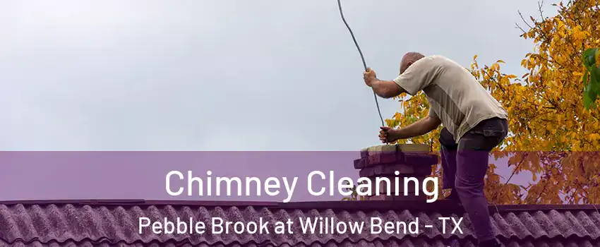 Chimney Cleaning Pebble Brook at Willow Bend - TX