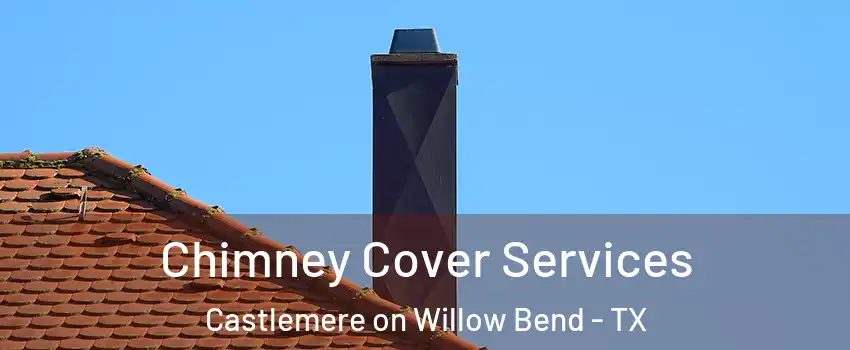 Chimney Cover Services Castlemere on Willow Bend - TX