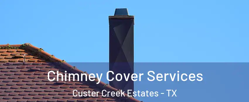 Chimney Cover Services Custer Creek Estates - TX