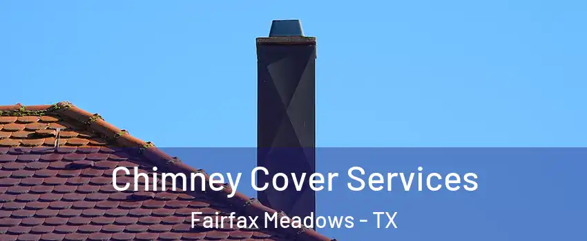 Chimney Cover Services Fairfax Meadows - TX