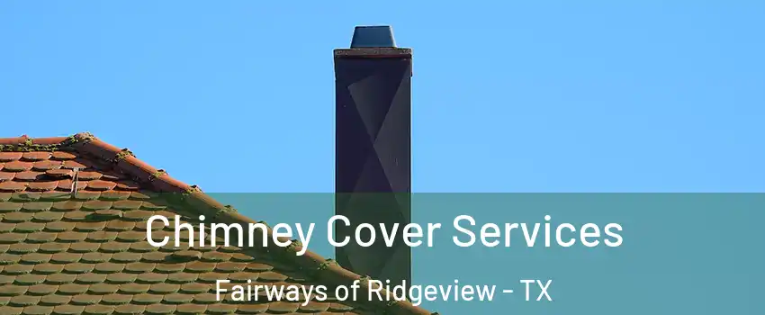 Chimney Cover Services Fairways of Ridgeview - TX