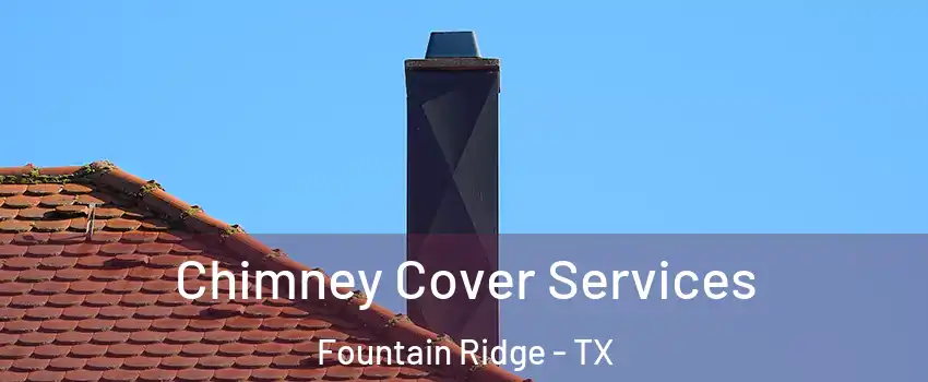 Chimney Cover Services Fountain Ridge - TX