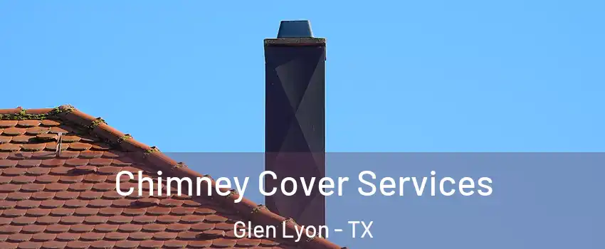 Chimney Cover Services Glen Lyon - TX