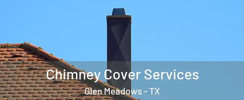 Chimney Cover Services Glen Meadows - TX