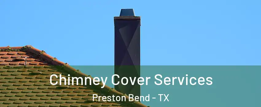 Chimney Cover Services Preston Bend - TX