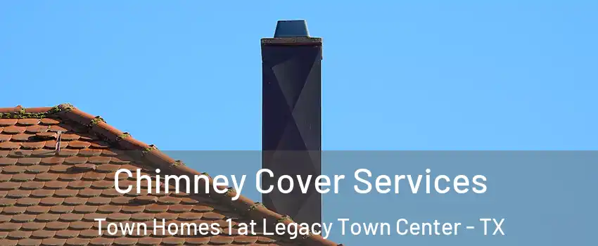 Chimney Cover Services Town Homes 1 at Legacy Town Center - TX